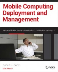 Robert Bartz J. - Mobile Computing Deployment and Management. Real World Skills for CompTIA Mobility+ Certification and Beyond