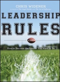 Chris  Widener - Leadership Rules. How to Become the Leader You Want to Be