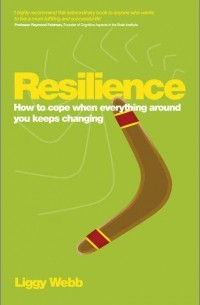 Liggy  Webb - Resilience. How to cope when everything around you keeps changing