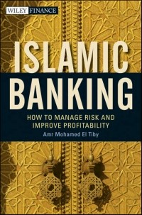 Amr Mohamed El Tiby Ahmed - Islamic Banking. How to Manage Risk and Improve Profitability