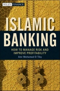 Amr Mohamed El Tiby Ahmed - Islamic Banking. How to Manage Risk and Improve Profitability