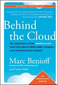 Марк Бениофф - Behind the Cloud. The Untold Story of How Salesforce. com Went from Idea to Billion-Dollar Company-and Revolutionized an Industry