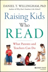 Дэниел Уиллингем - Raising Kids Who Read. What Parents and Teachers Can Do