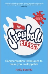 Энди Баундс - The Snowball Effect. Communication Techniques to Make You Unstoppable