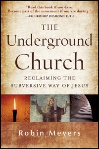 Robin  Meyers - The Underground Church. Reclaiming the Subversive Way of Jesus