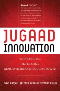 Navi  Radjou - Jugaad Innovation. Think Frugal, Be Flexible, Generate Breakthrough Growth