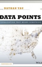 Nathan  Yau - Data Points. Visualization That Means Something