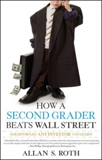 Allan Roth S. - How a Second Grader Beats Wall Street. Golden Rules Any Investor Can Learn
