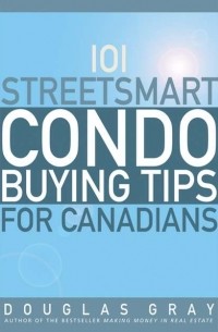 Douglas  Gray - 101 Streetsmart Condo Buying Tips for Canadians