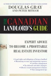 Douglas  Gray - The Canadian Landlord's Guide. Expert Advice for the Profitable Real Estate Investor