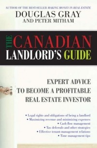 Douglas  Gray - The Canadian Landlord's Guide. Expert Advice for the Profitable Real Estate Investor