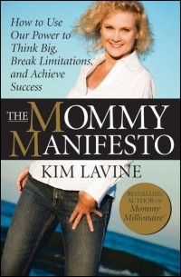 Kim  Lavine - The Mommy Manifesto. How to Use Our Power to Think Big, Break Limitations and Achieve Success