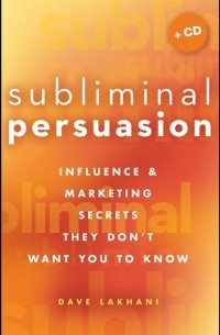 Dave  Lakhani - Subliminal Persuasion. Influence & Marketing Secrets They Don't Want You To Know