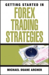 Майкл Арчер - Getting Started in Forex Trading Strategies