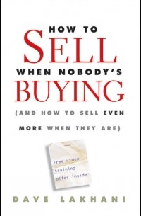 Dave  Lakhani - How To Sell When Nobody's Buying.