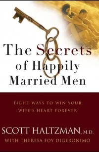 Scott  Haltzman - The Secrets of Happily Married Men. Eight Ways to Win Your Wife's Heart Forever