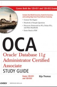 Biju  Thomas - OCA: Oracle Database 11g Administrator Certified Associate Study Guide. Exams1Z0-051 and 1Z0-052