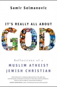 Samir  Selmanovic - It's Really All About God. How Islam, Atheism, and Judaism Made Me a Better Christian