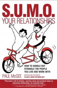 Paul  McGee - SUMO Your Relationships. How to handle not strangle the people you live and work with