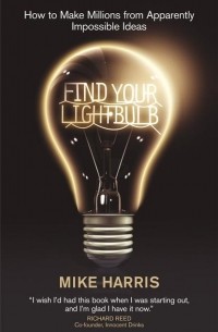 Mike  Harris - Find Your Lightbulb. How to make millions from apparently impossible ideas