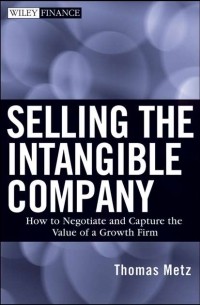 Thomas  Metz - Selling the Intangible Company. How to Negotiate and Capture the Value of a Growth Firm