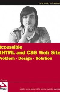 Джон Дакетт - Accessible XHTML and CSS Web Sites. Problem - Design - Solution