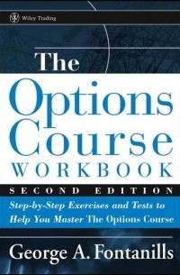 George Fontanills A. - The Options Course Workbook. Step-by-Step Exercises and Tests to Help You Master the Options Course