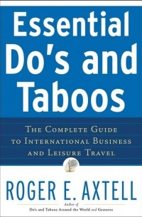 Roger Axtell E. - Essential Do's and Taboos. The Complete Guide to International Business and Leisure Travel