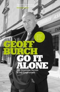 Geoff  Burch - Go It Alone. The Streetwise Secrets of Self Employment