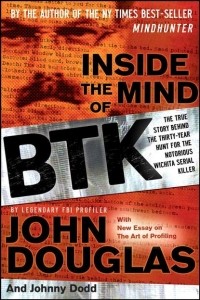  - Inside the Mind of BTK. The True Story Behind the Thirty-Year Hunt for the Notorious Wichita Serial Killer