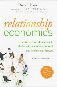 David  Nour - Relationship Economics. Transform Your Most Valuable Business Contacts Into Personal and Professional Success