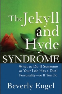 Беверли Энгл - The Jekyll and Hyde Syndrome. What to Do If Someone in Your Life Has a Dual Personality - or If You Do
