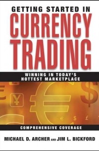 Майкл Арчер - Getting Started in Currency Trading. Winning in Today's Hottest Marketplace