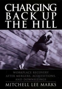 Митчел Ли Маркс - Charging Back Up the Hill. Workplace Recovery After Mergers, Acquisitions and Downsizings
