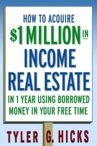 Tyler Hicks G. - How to Acquire $1-million in Income Real Estate in One Year Using Borrowed Money in Your Free Time