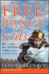 Lenore  Skenazy - Free-Range Kids, How to Raise Safe, Self-Reliant Children