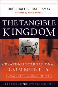 Hugh  Halter - The Tangible Kingdom. Creating Incarnational Community