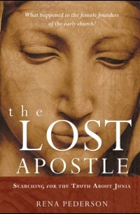 Rena  Pederson - The Lost Apostle. Searching for the Truth About Junia