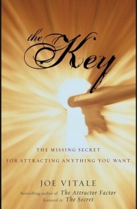 Джо Витале - The Key. The Missing Secret for Attracting Anything You Want