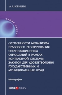 Александр Юрицин - Особенности механизма правового регулирования организационных отношений в рамках контрактной системы закупок для удовлетворения государственных и муниципальных нужд