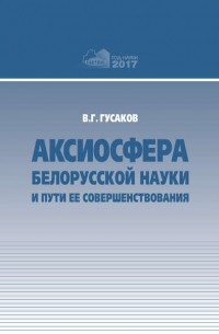 В. Г. Гусаков - Аксиосфера белорусской науки и пути ее совершенствования