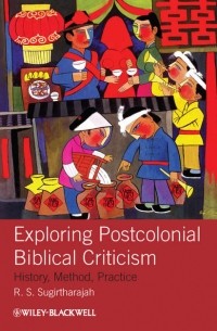 R. Sugirtharajah S. - Exploring Postcolonial Biblical Criticism. History, Method, Practice