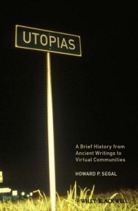 Howard Segal P. - Utopias. A Brief History from Ancient Writings to Virtual Communities