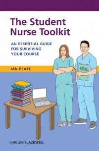Ian  Peate - The Student Nurse Toolkit. An Essential Guide for Surviving Your Course