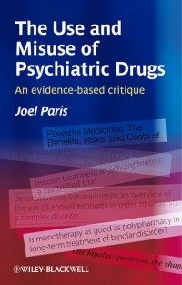 Joel  Paris - The Use and Misuse of Psychiatric Drugs. An Evidence-Based Critique