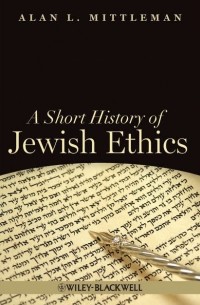 Alan Mittleman L. - A Short History of Jewish Ethics. Conduct and Character in the Context of Covenant