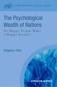 Shigehiro  Oishi - The Psychological Wealth of Nations. Do Happy People Make a Happy Society?