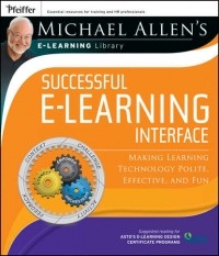 Майкл Аллен - Michael Allen's Online Learning Library: Successful e-Learning Interface. Making Learning Technology Polite, Effective, and Fun