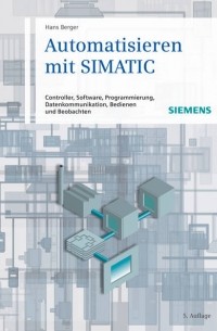 Hans  Berger - Automatisieren mit SIMATIC. Controller, Software, Programmierung, Datenkommunikation, Bedienen und Beobachten