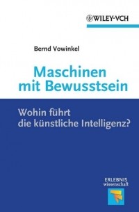 Maschinen mit Bewusstsein. Wohin F?hrt die K?nstliche Intelligenz?